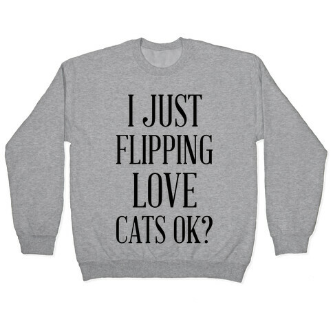I Just Flipping Love Cats Ok Pullover