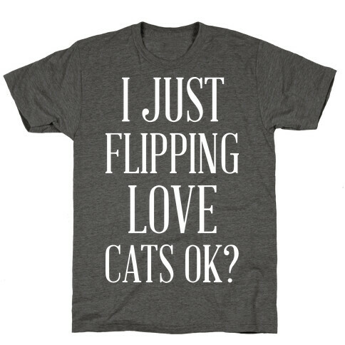 I Just Flipping Love Cats Ok T-Shirt