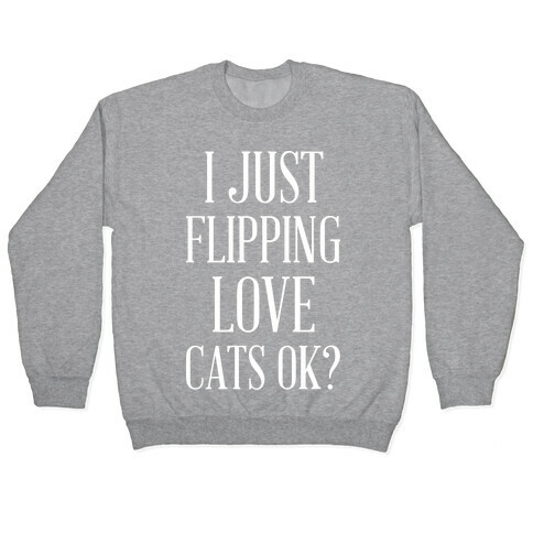 I Just Flipping Love Cats Ok Pullover