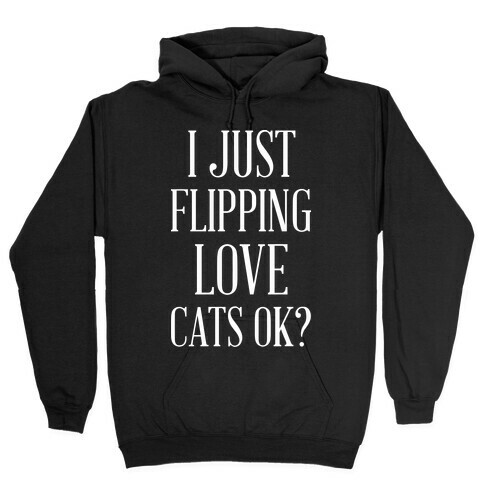 I Just Flipping Love Cats Ok Hooded Sweatshirt