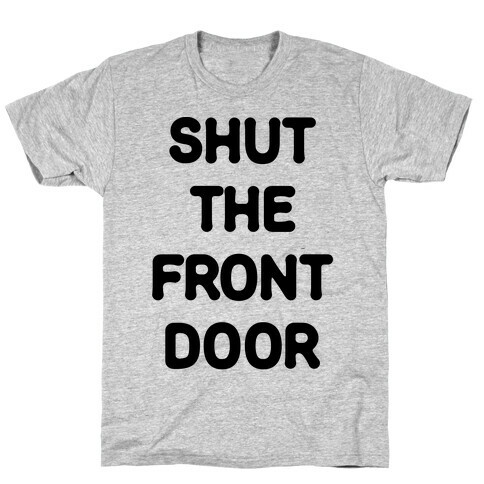 Shut The Front Door T-Shirt