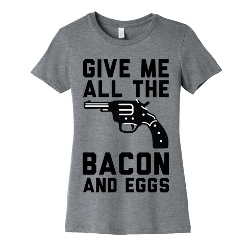 Give Me All The Bacon And Eggs Womens T-Shirt