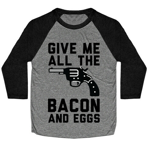 Give Me All The Bacon And Eggs Baseball Tee