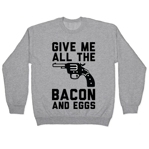 Give Me All The Bacon And Eggs Pullover