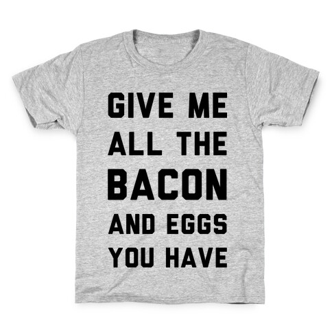 Give Me All The Bacon And Eggs You Have Kids T-Shirt