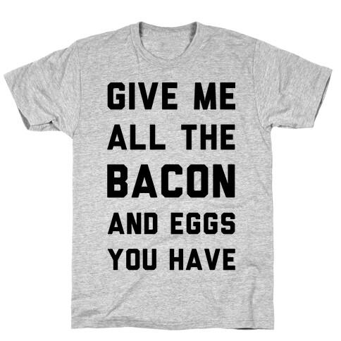 Give Me All The Bacon And Eggs You Have T-Shirt