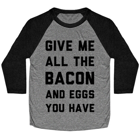 Give Me All The Bacon And Eggs You Have Baseball Tee