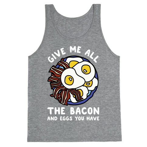 Give Me All The Bacon And Eggs You Have Tank Top