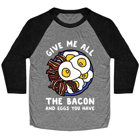 Give Me All The Bacon And Eggs You Have Baseball Tee