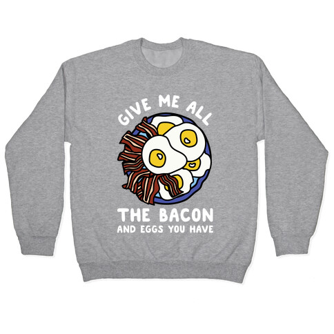 Give Me All The Bacon And Eggs You Have Pullover