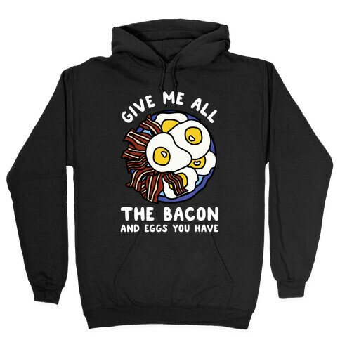 Give Me All The Bacon And Eggs You Have Hooded Sweatshirt