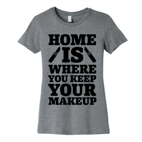Home Is Where You Keep Your Makeup Womens T-Shirt