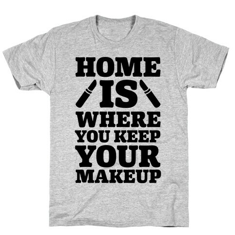 Home Is Where You Keep Your Makeup T-Shirt