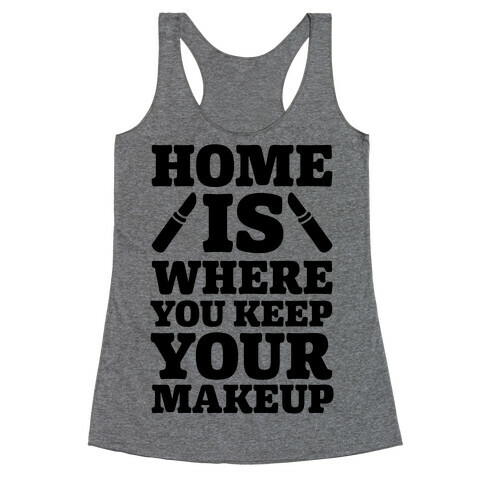 Home Is Where You Keep Your Makeup Racerback Tank Top