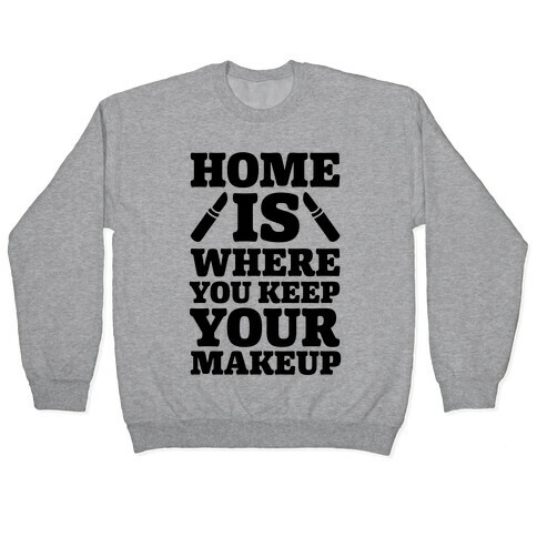 Home Is Where You Keep Your Makeup Pullover