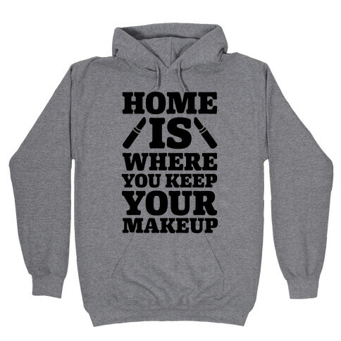 Home Is Where You Keep Your Makeup Hooded Sweatshirt