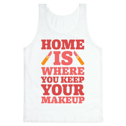 Home Is Where You Keep Your Makeup Tank Top