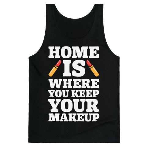 Home Is Where You Keep Your Makeup Tank Top