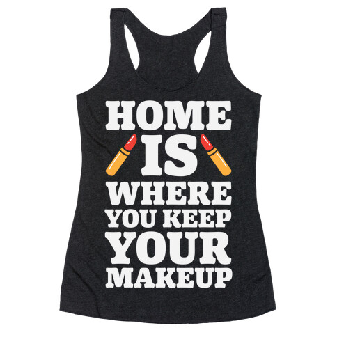 Home Is Where You Keep Your Makeup Racerback Tank Top