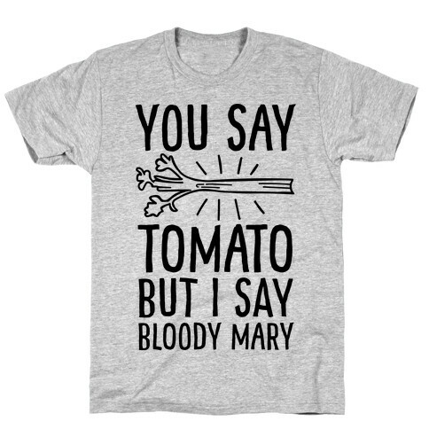 You Say Tomato, But I Say Bloody Mary T-Shirt