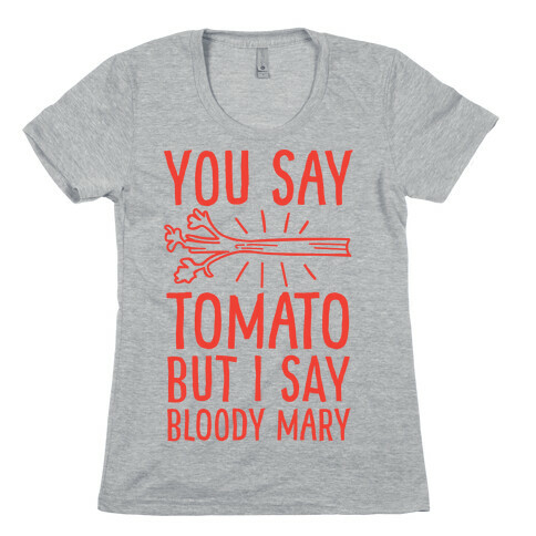 You Say Tomato, But I Say Bloody Mary Womens T-Shirt