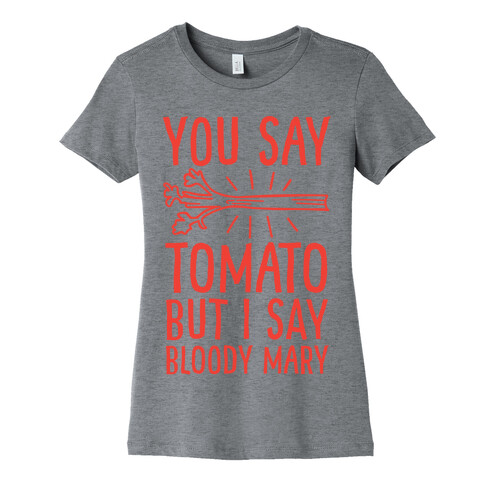 You Say Tomato, But I Say Bloody Mary Womens T-Shirt