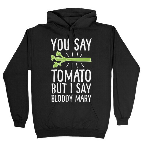 You Say Tomato, But I Say Bloody Mary Hooded Sweatshirt