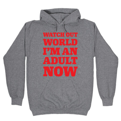 Watch Out World I'm An Adult Now Hooded Sweatshirt