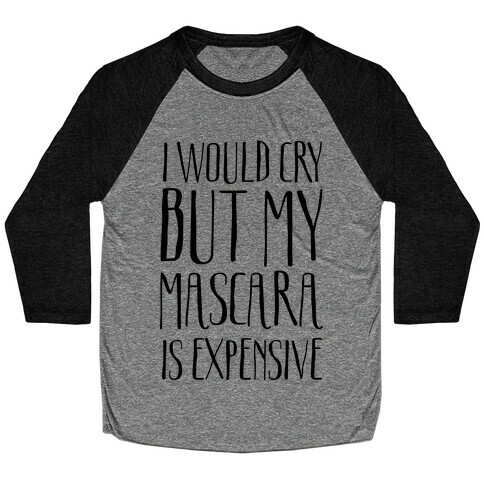 I Would Cry But My Mascara Is Expensive  Baseball Tee