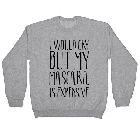 I Would Cry But My Mascara Is Expensive  Pullover