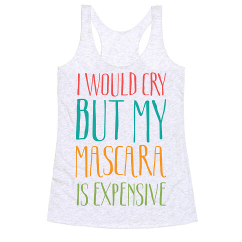 I Would Cry But My Mascara Is Expensive  Racerback Tank Top