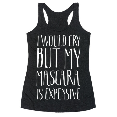 I Would Cry But My Mascara Is Expensive  Racerback Tank Top