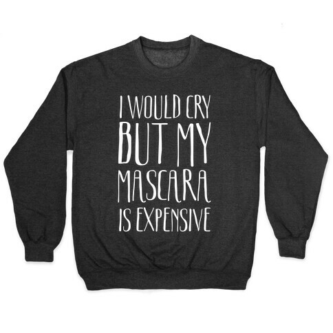 I Would Cry But My Mascara Is Expensive  Pullover