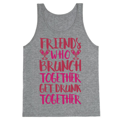 Friends Who Brunch Together Get Drunk Together Tank Top