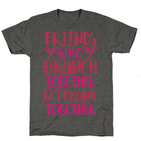 Friends Who Brunch Together Get Drunk Together T-Shirt