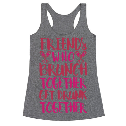 Friends Who Brunch Together Get Drunk Together Racerback Tank Top