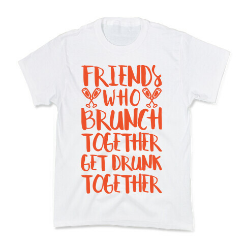Friends Who Brunch Together Get Drunk Together Kids T-Shirt