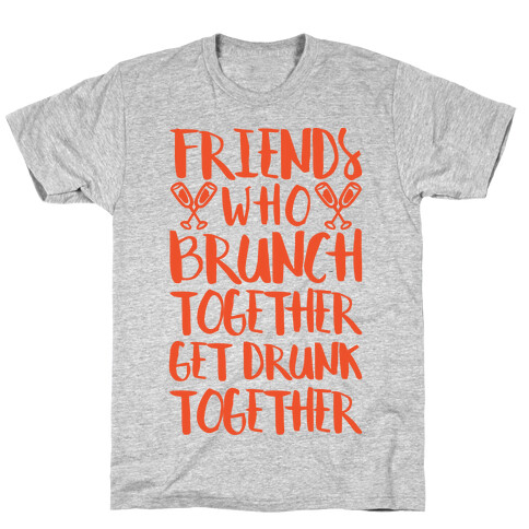 Friends Who Brunch Together Get Drunk Together T-Shirt