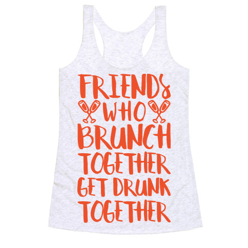 Friends Who Brunch Together Get Drunk Together Racerback Tank Top