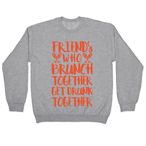 Friends Who Brunch Together Get Drunk Together Pullover