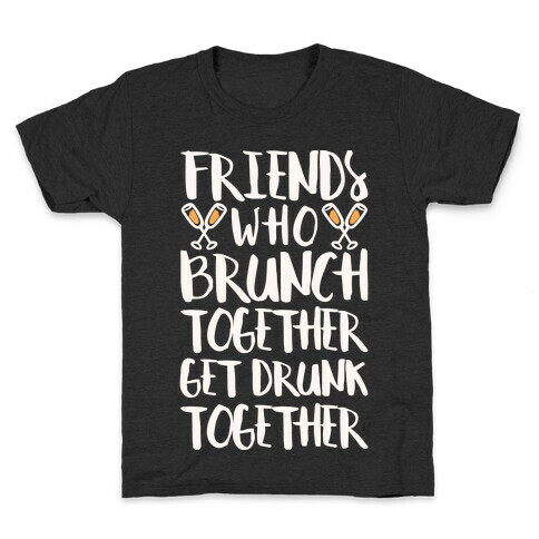 Friends Who Brunch Together Get Drunk Together Kids T-Shirt