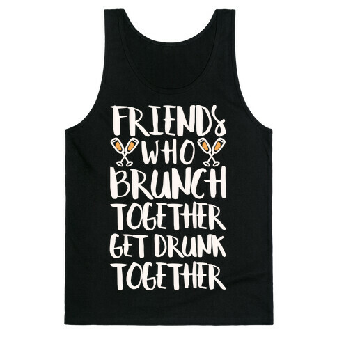 Friends Who Brunch Together Get Drunk Together Tank Top