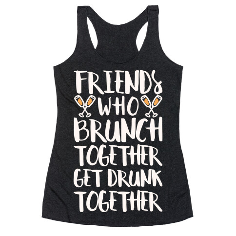 Friends Who Brunch Together Get Drunk Together Racerback Tank Top