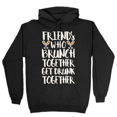 Friends Who Brunch Together Get Drunk Together Hooded Sweatshirt