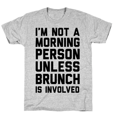 I'm Not A Morning Person Unless Brunch Is Involved T-Shirt