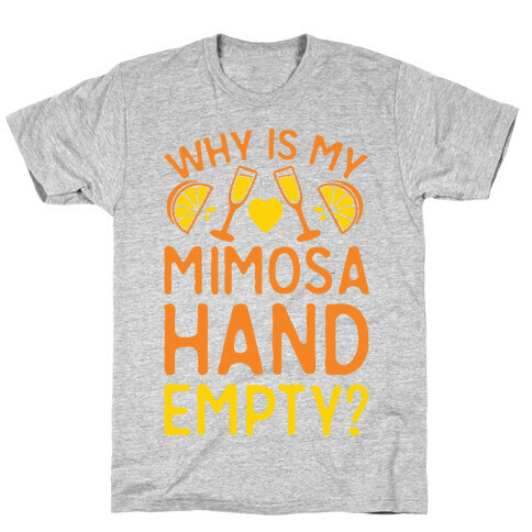 Why Is My Mimosa Hand Empty T-Shirt