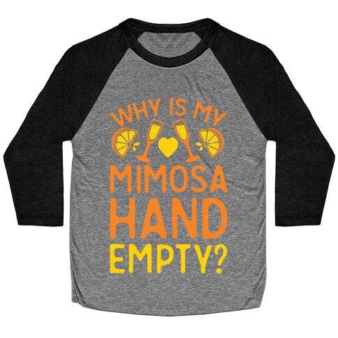 Why Is My Mimosa Hand Empty Baseball Tee