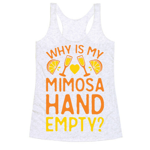 Why Is My Mimosa Hand Empty Racerback Tank Top