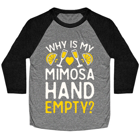 Why Is My Mimosa Hand Empty Baseball Tee