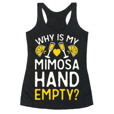 Why Is My Mimosa Hand Empty Racerback Tank Top